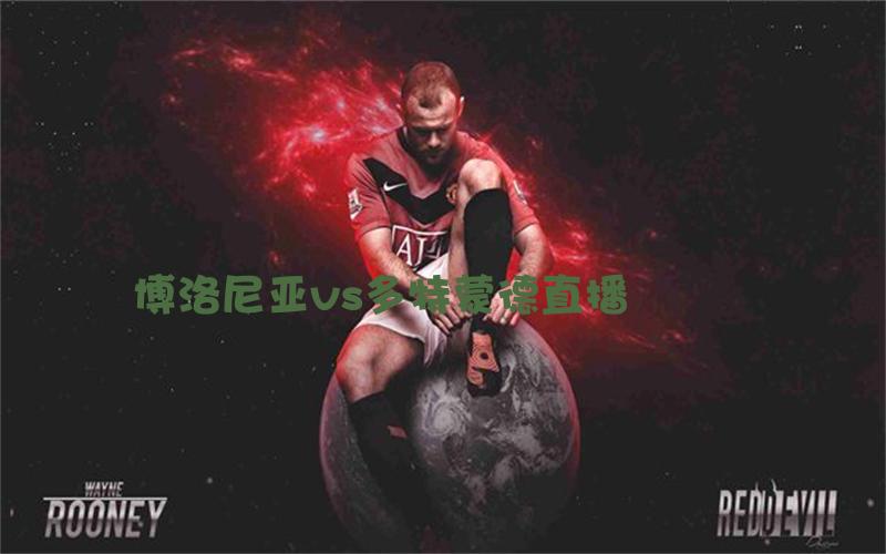 欧冠比赛博洛尼亚vs多特蒙德直播